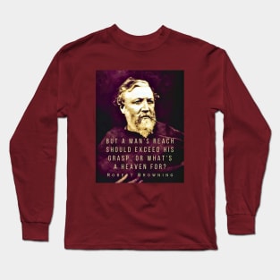 Robert Browning portrait and quote: ...but a man's reach should exceed his grasp, Or what's a heaven for? Long Sleeve T-Shirt